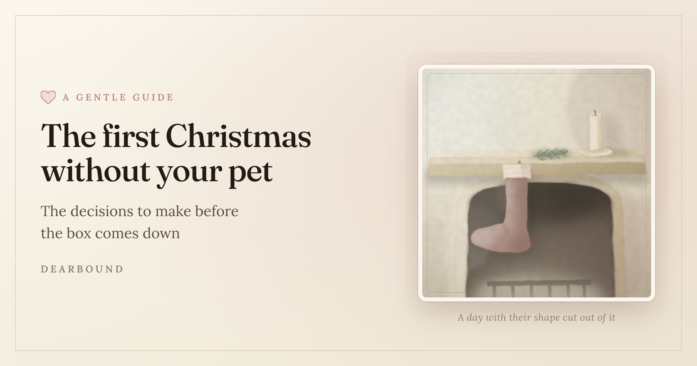 A quiet painted scene in low winter light: a single stocking hanging alone by an unlit fireplace with a sprig of evergreen and an unlit candle on the mantel, beside the title 'The first Christmas without your pet,' in Dearbound's calm cream and rose palette.