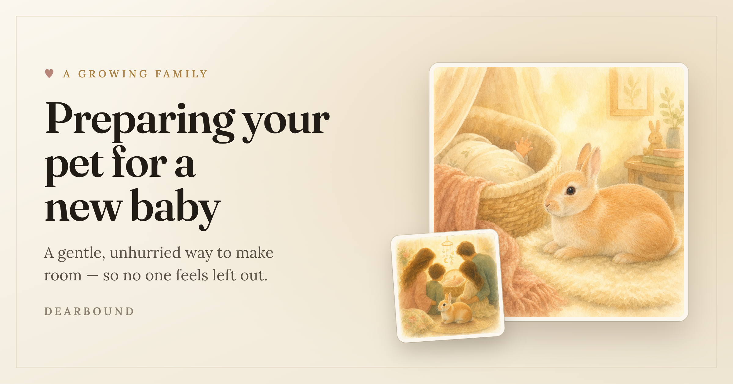 A relaxed dog resting calmly near a parent holding a swaddled newborn in a sunlit home, in Dearbound's warm cream and gold palette — a growing family, no one left out.